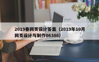 怒江2019春网页设计答案（2019年10月网页设计与制作06386）