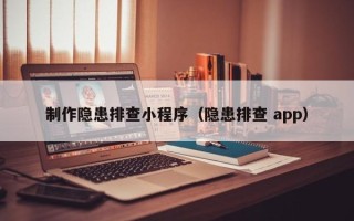 怒江制作隐患排查小程序（隐患排查 app）