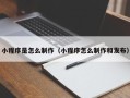 怒江小程序是怎么制作（小程序怎么制作和发布）