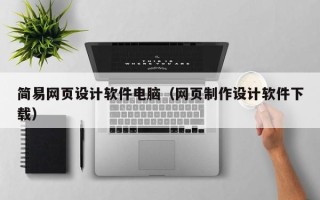 怒江简易网页设计软件电脑（网页制作设计软件下载）