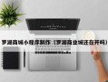 怒江罗湖商城小程序制作（罗湖商业城还在开吗）
